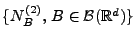 $ \{N^{(2)}_B,\,B\in\mathcal{B}(\mathbb{R}^d) \}$