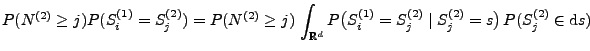 $\displaystyle P(N^{(2)}\ge j) P( S_i^{(1)}=
S_j^{(2)})= P(N^{(2)}\ge j)\,
\int_...
...d} P\bigl( S_i^{(1)}= S_j^{(2)}\mid
S_j^{(2)}=s\bigr)\,P( S_j^{(2)}\in{\rm d}s)$
