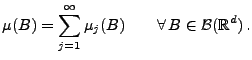 $\displaystyle \mu(B)=\sum_{j=1}^\infty \mu_j(B)\qquad\forall\, B\in\mathcal{B}(\mathbb{R}^d)\,.$