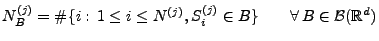 $\displaystyle N^{(j)}_B=\char93 \{i:\,1\le i\le N^{(j)}, S^{(j)}_i\in
B\}\qquad\forall\, B\in \mathcal{B}(\mathbb{R}^d)
$