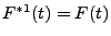 $ F^{*1}(t)=F(t)$