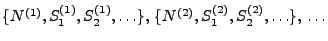 $ \{N^{(1)},S_1^{(1)},S_2^{(1)},\ldots\},\,\{N^{(2)},S_1^{(2)},S_2^{(2)},\ldots\},\,\ldots$