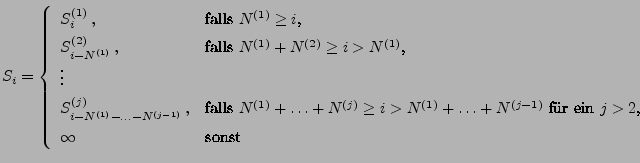 $\displaystyle S_i=\left\{\begin{array}{ll} S_i^{(1)}\,, & \mbox{falls
$N^{(1)}\...
...ldots+N^{(j-1)}$\ fr ein $j> 2$,}\\
\infty &\mbox{sonst}
\end{array}\right.
$