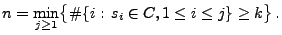 $\displaystyle n=\min_{j\ge 1}\bigl\{\char93 \{i:\,s_i\in C, 1\le i\le j\}\ge
k\bigr\}\,.
$