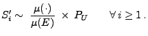 $\displaystyle S_i^\prime\sim \;\frac{\mu(\cdot)}{\mu(E)}\;\times\,
P_U\qquad\forall\,i\ge 1\,.
$