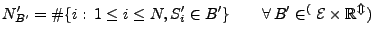 $\displaystyle N^\prime_{B^\prime}=\char93 \{i:\,1\le i\le N, S_i^\prime\in
B^\prime\}\qquad\forall\,B^\prime\in\cal^(E\times\mathbb{R}^m)
$