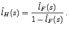$\displaystyle \hat{l}_H(s)=\frac{\hat{l}_F(s)}{1-\hat{l}_F(s)}\, .$