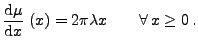 $\displaystyle \frac{{\rm d}\mu}{{\rm d}x}\;(x)=2\pi\lambda x\qquad\forall\,x\ge
0\,.
$