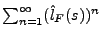 $ \sum_{n=1}^\infty ( \hat{l}_F(s))^n$