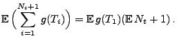 $\displaystyle {\mathbb{E}\,}\Bigl(\sum_{i=1}^{N_t+1}g(T_{i})\Bigr) = {\mathbb{E}\,}g(T_1)({\mathbb{E}\,} N_t+1)\,.$