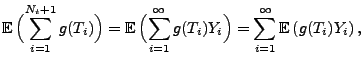 $\displaystyle {\mathbb{E}\,}\Bigl(\sum_{i=1}^{N_t+1}g(T_{i})\Bigr) =
{\mathbb{E...
...fty}g(T_{i}) Y_{i}\Bigr)=
\sum_{i=1}^{\infty}{\mathbb{E}\,}(g(T_{i}) Y_{i})\,,
$