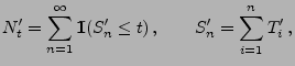 $\displaystyle N^\prime_t=\sum_{n=1}^\infty{1\hspace{-1mm}{\rm I}}(S_n^\prime\le t)\, ,\qquad S_n^\prime=\sum_{i=1}^n T_i^\prime\, ,$