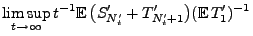 $\displaystyle \limsup_{t\to\infty}{t}^{-1}{\mathbb{E}\,}\bigl(S^\prime_{N^\prime_t}+
T^\prime_{N^\prime_t+1}\bigr)({\mathbb{E}\,}T_1^\prime)^{-1}$