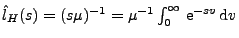 $ \hat
l_H(s)=(s\mu)^{-1}={\mu}^{-1}\int_0^\infty {\,\rm e}^{-sv}\, {\rm d}v$