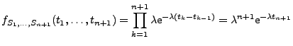 $\displaystyle f_{S_1,\ldots,S_{n+1}}(t_1,\ldots,t_{n+1})=
\prod_{k=1}^{n+1}\lambda {\rm e}^{-\lambda (t_k - t_{k-1})} =
\lambda^{n+1} {\rm e}^{-\lambda t_{n+1}}
$