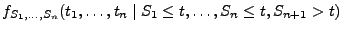 $\displaystyle f_{S_1,\ldots,S_{n}}(t_1,\ldots,t_{n}\mid S_1\le t,\ldots,S_n\le
t,S_{n+1}>t)$