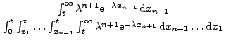 $\displaystyle \frac{\int_t^\infty \lambda^{n+1} {\rm e}^{-\lambda x_{n+1}}\,{\r...
...nfty \lambda^{n+1}{\rm e}^{-\lambda x_{n+1}}\,{\rm d}x_{n+1} \ldots {\rm d}x_1}$