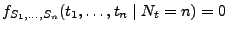 $ f_{S_1,\ldots,S_{n}}(t_1,\ldots,t_{n}\mid N_t=n) =0$