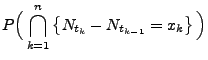 $\displaystyle P\Big(\bigcap_{k=1}^n\left\{ N_{t_k} - N_{t_{k-1}} =
x_k\right\}\Big)$