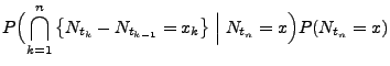 $\displaystyle P\Bigl(\bigcap_{k=1}^n\left\{ N_{t_k} -
N_{t_{k-1}} = x_k\right\} \Bigm\vert N_{t_n} = x\Bigr)
P(N_{t_n} = x)$