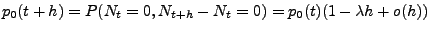 $\displaystyle p_0(t+h) = P(N_t = 0, N_{t+h} - N_t = 0) = p_0(t) (1-\lambda h + o(h))$