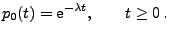 $\displaystyle p_0(t) = {\rm e}^{-\lambda t},\qquad t\ge 0\,.$