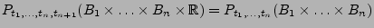 $\displaystyle P_{t_1,\ldots,t_n,t_{n+1}}(B_1\times\ldots\times B_n\times\mathbb{R}) = P_{t_1,\ldots,t_n}(B_1\times\ldots\times B_n)$