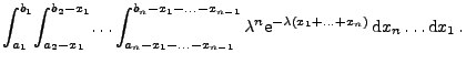 $\displaystyle \int_{a_1}^{b_1}\! \int_{a_2 - x_1}^{b_2 - x_1}\! \ldots\int_{a_n...
...\lambda^n
{\rm e}^{-\lambda(x_1 + \ldots +x_n)}\,{\rm d}x_n\ldots {\rm d}x_1\,.$