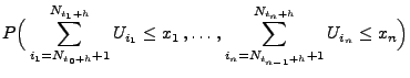 $\displaystyle {P\Big(\sum_{i_1=N_{t_0+h}+1}^{N_{t_1+h}}U_{i_1}\le
x_1\,,\ldots\,,
\sum_{i_n=N_{t_{n-1}+h}+1}^{N_{t_n+h}}U_{i_n}\le x_n\Big)}$