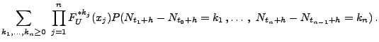 $\displaystyle \sum_{k_1,\ldots,k_n\ge 0}\;\prod_{j=1}^n F_U^{*k_j}(x_j)
P(N_{t_1+h}-N_{t_0+h}=k_1\,,
\ldots\,,\ N_{t_n+h}-N_{t_{n-1}+h}=k_n)\,.$