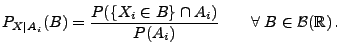 $\displaystyle P_{X\mid A_i}(B)=\frac{P(\{X_i\in B\}\cap
A_i)}{P(A_i)}\qquad\forall\;B\in\mathcal{B}(\mathbb{R})\,.
$