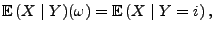 $\displaystyle {\mathbb{E}\,}(X\mid Y)(\omega)={\mathbb{E}\,}(X\mid Y=i)\,,
$