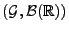 $ (\mathcal{G},\mathcal{B}(\mathbb{R}))$