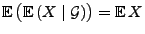 $ {\mathbb{E}\,}\bigl({\mathbb{E}\,}(X\mid\mathcal{G})\bigr)={\mathbb{E}\,}X$