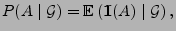$\displaystyle P(A\mid\mathcal{G})={\mathbb{E}\,}({1\hspace{-1mm}{\rm I}}(A)\mid\mathcal{G})\,,
$