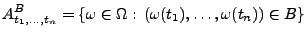 $\displaystyle A_{t_1,\ldots,t_n}^B=\{\omega\in\Omega:\,(\omega(t_1),\ldots,\omega(t_n))\in B\}$