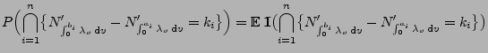 $\displaystyle P\Bigl(\bigcap_{i=1}^n\bigl\{N^\prime_{
\int_0^{b_i}\lambda_v\,{\...
...ambda_v\,{\rm d}v}-N^\prime_{
\int_0^{a_i}\lambda_v\,{\rm d}v}=k_i\bigr\}\bigr)$