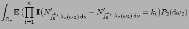 $\displaystyle \int_{\Omega_2} {\mathbb{E}\,}\bigl(\prod_{i=1}^n{1\hspace{-1mm}{...
...ime_{
\int_0^{a_i}\lambda_v(\omega_2)\,{\rm d}v}=k_i\bigr) P_2({\rm d}\omega_2)$