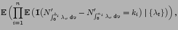 $\displaystyle {\mathbb{E}\,}\Bigl(\prod_{i=1}^n {\mathbb{E}\,}\bigl( {1\hspace{...
...e_{
\int_0^{a_i}\lambda_v\,{\rm d}v}=k_i\bigr)\mid
\{\lambda_t\}\bigr)\Bigr)\,,$