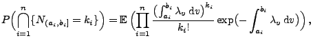 $\displaystyle P\Bigl(\bigcap_{i=1}^n\{N_{(a_i,b_i]}=k_i\}\Bigr)=
{\mathbb{E}\,}...
...r)^{k_i}}{k_i!} \exp\bigl(- \int_{a_i}^{b_i}\lambda_v\,{\rm d}v\bigr)\Bigr)\,,
$