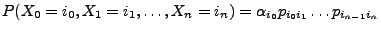 $\displaystyle P(X_0=i_0,X_1=i_1,\ldots, X_n=i_n) =\alpha_{i_0}p_{i_0i_1}\ldots p_{i_{n-1}i_n}$