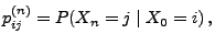 $\displaystyle p_{ij}^{(n)}=P(X_n=j\mid X_0=i)\,,$