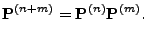 $\displaystyle {\mathbf{P}}^{(n+m)}={\mathbf{P}}^{(n)}{\mathbf{P}}^{(m)}.$