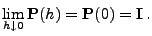 $\displaystyle \lim_{h\downarrow 0}{\mathbf{P}}(h)={\mathbf{P}}(0)={\mathbf{I}}\,.$