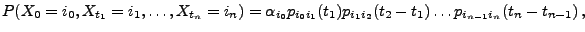 $\displaystyle P(X_0=i_0,X_{t_1}=i_1,\ldots,X_{t_n}=i_n) =\alpha_{i_0}p_{i_0i_1}(t_1)p_{i_{1}i_2}(t_2-t_{1})\ldots p_{i_{n-1}i_n}(t_n-t_{n-1})\,,$