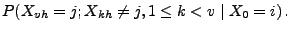 $\displaystyle P(X_{vh}=j;X_{kh}\neq j,1\le k<v\mid X_0=i)\,.$