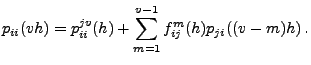 $\displaystyle p_{ii}(vh)=p_{ii}^{jv}(h)+\sum_{m=1}^{v-1}f_{ij}^m(h)p_{ji}((v-m)h)\,.$