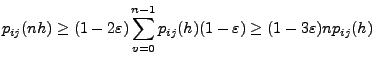 $\displaystyle p_{ij}(nh)\ge
(1-2\varepsilon)\sum_{v=0}^{n-1}p_{ij}(h)(1-\varepsilon)\ge
(1-3\varepsilon)np_{ij}(h)
$