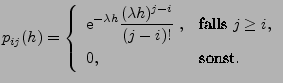 $\displaystyle p_{ij}(h)=\left\{ \begin{array}{ll}\displaystyle {\rm e}^{-\lambd...
...}}{(j-i)!}\;, & \mbox{falls $j\ge i$},\\  0, & \mbox{sonst}. \end{array}\right.$