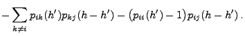 $\displaystyle -\sum_{k\neq i}p_{ik}(h^\prime )p_{kj}(h-h^\prime )-\bigl(p_{ii}(h^\prime )-
1\bigr)p_{ij}(h-h^\prime )\,.$